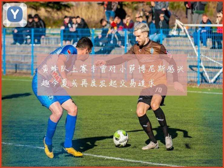 黄蜂队上赛季曾对小萨博尼斯感兴趣今夏或再度发起交易追求